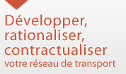Développer, rationaliser, contractualiser votre réseau de transport Développer, rationaliser, contractualiser votre réseau de transport