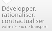 Développer, rationaliser, contractualiser votre réseau de transport Développer, rationaliser, contractualiser votre réseau de transport